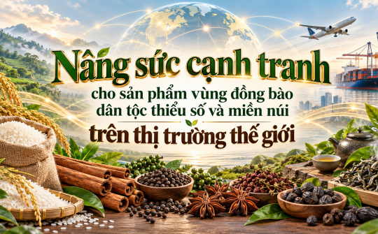 [eMagazine] Nâng sức cạnh tranh cho sản phẩm vùng đồng bào dân tộc thiểu số và miền núi trên thị trường thế giới