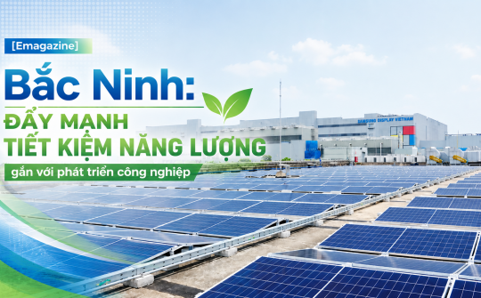 [Emagazine] Bắc Ninh: Đẩy mạnh tiết kiệm năng lượng gắn với phát triển công nghiệp