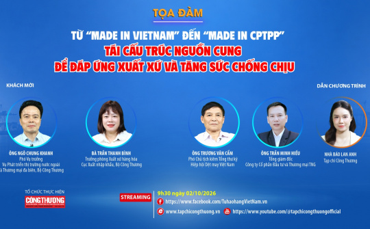 [Tọa đàm trực tuyến] Từ “Made in Vietnam” đến “Made in CPTPP”: Tái cấu trúc nguồn cung để đáp ứng xuất xứ và tăng sức chống chịu