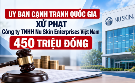 Ủy ban Cạnh tranh Quốc gia xử phạt Công ty TNHH Nu Skin Enterprises Việt Nam 450 triệu đồng