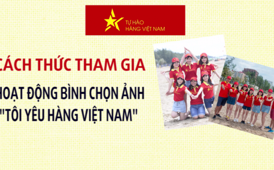 Tham gia bình chọn ảnh "Tôi yêu hàng Việt Nam" - Cơ hội nhận ngay giải thưởng lên tới 40 triệu đồng