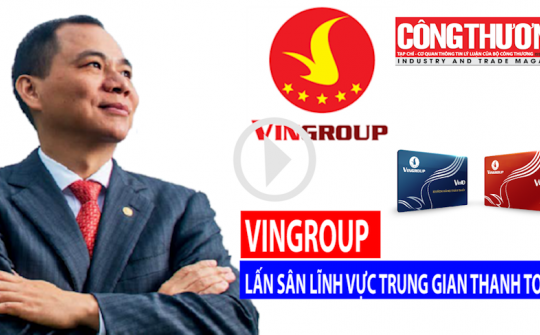 Vingroup lấn sân lĩnh vực trung gian thanh toán l Bản tin sự kiện & con số Công Thương ngày 26/7/18