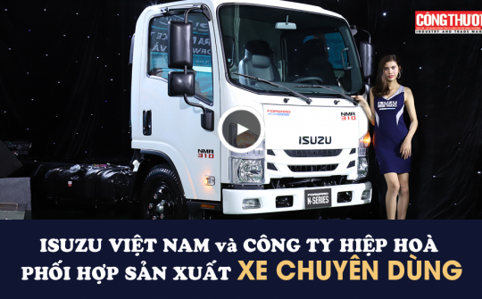 Isuzu Việt Nam và Công ty Hiệp Hoà phối hợp sản xuất xe chuyên dùng | Bản tin Sự kiện và Con số Công Thương ngày 3/8/2018