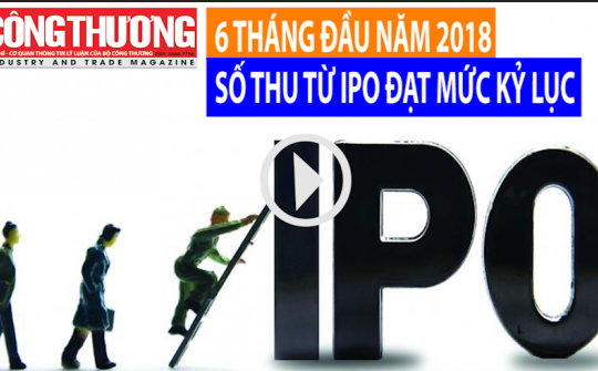 Ngày 14/8/2018 l Bản tin Sự kiện và con số Công Thương - 6 tháng đầu năm 2018, số thu từ IPO đạt mức kỷ lục