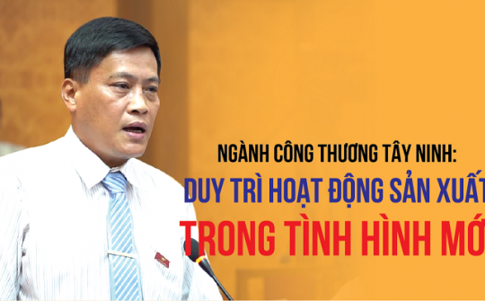 [eMagazine] Ngành Công Thương Tây Ninh: Góp phần duy trì hoạt động sản xuất trong tình hình mới