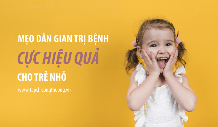 Mẹo dân gian trị bệnh cho trẻ cực hiệu quả - Phụ huynh nào cũng cần ghi nhớ