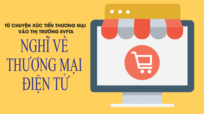 Từ chuyện XTTM vào thị trường EVFTA, nghĩ về thương mại điện tử