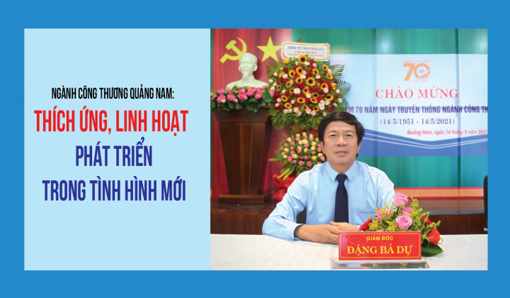 [eMagazine] Ngành Công Thương Quảng Nam:  Thích ứng, linh hoạt phát triển trong tình hình mới