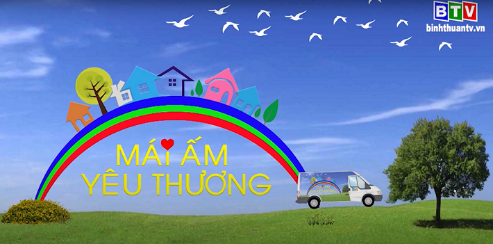Mái ấm yêu thương - Ấm lòng người nghèo Bình Thuận