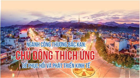 [eMagazine] Ngành Công Thương Bắc Kạn: Chủ động thích ứng để phục hồi và phát triển kinh tế