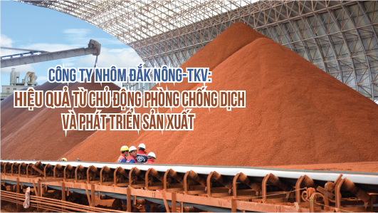 Công ty Nhôm Đắk Nông-TKV: Hiệu quả từ chủ động phòng chống dịch và phát triển sản xuất