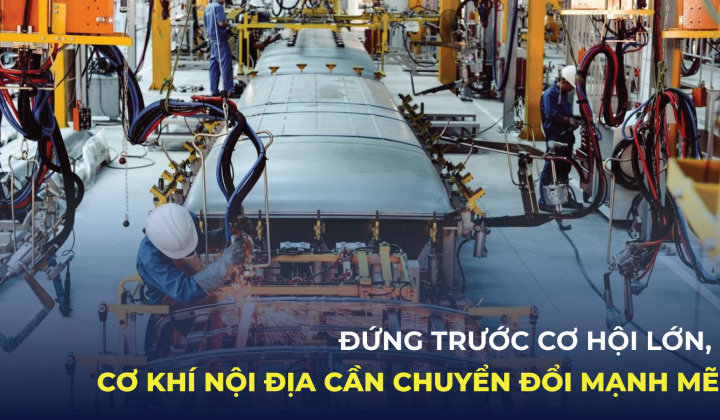 Đứng trước cơ hội lớn, cơ khí nội địa cần chuyển đổi mạnh mẽ