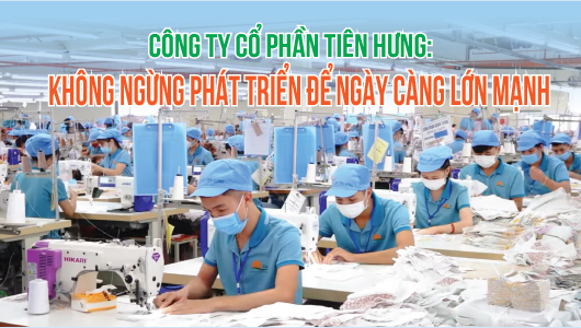 Công ty CP Tiên Hưng: Không ngừng phát triển để ngày càng lớn mạnh