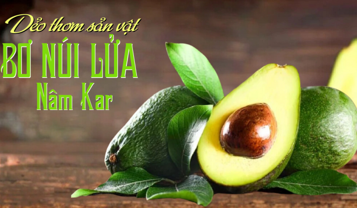 Dẻo thơm sản vật bơ núi lửa Nâm Kar