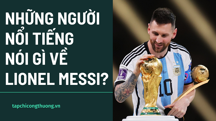 Những người nổi tiếng nói gì về Lionel Messi?