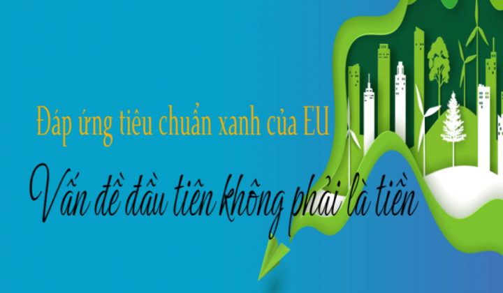 Đáp ứng tiêu chuẩn xanh của EU: Vấn đề đầu tiên không phải là tiền
