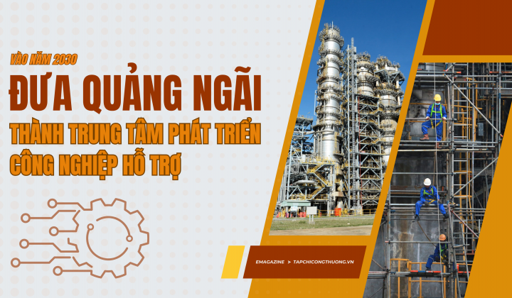 [Emagazine] Đưa Quảng Ngãi thành trung tâm phát triển công nghiệp hỗ trợ vào năm 2030