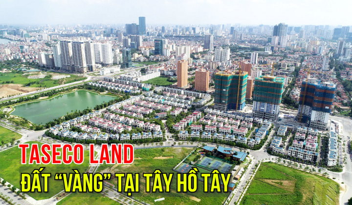 Bán loạt ô đất “vàng” tại Tây Hồ Tây, Taseco Land (TAL) ước thu về 1.200 tỷ đồng tiền lãi