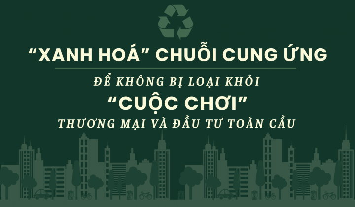 “Xanh hoá” chuỗi cung ứng để không bị loại khỏi “cuộc chơi” thương mại và đầu tư toàn cầu