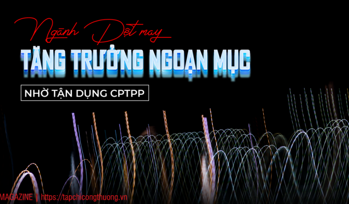 [eMagazine] Ngành Dệt may tăng trưởng ngoạn mục nhờ tận dụng CPTPP
