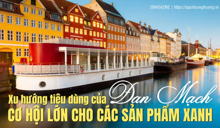 [eMagazine] Xu hướng tiêu dùng của Đan Mạch: Cơ hội lớn cho các sản phẩm xanh