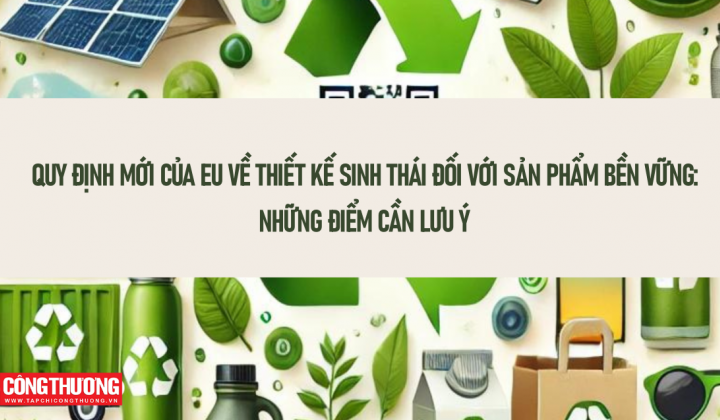 [Emagazine] Quy định mới của EU về thiết kế sinh thái đối với sản phẩm bền vững: Những điểm cần lưu ý
