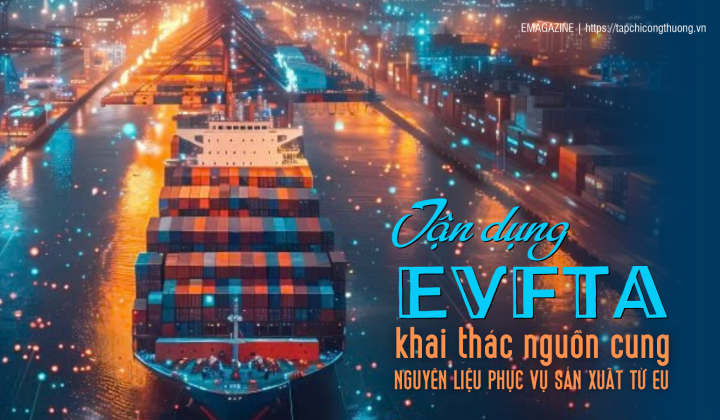 [eMagazine] Tận dụng EVFTA, khai thác nguồn cung nguyên liệu phục vụ sản xuất từ EU