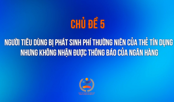 Người tiêu dùng bị phát sinh phí thường niên của thẻ tín dụng nhưng không nhận được thông báo của Ngân hàng
