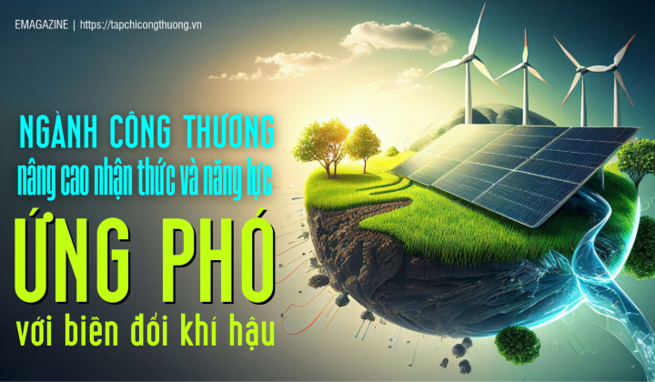[eMagazine] Ngành Công Thương: Nâng cao nhận thức và năng lực ứng phó với biến đổi khí hậu
