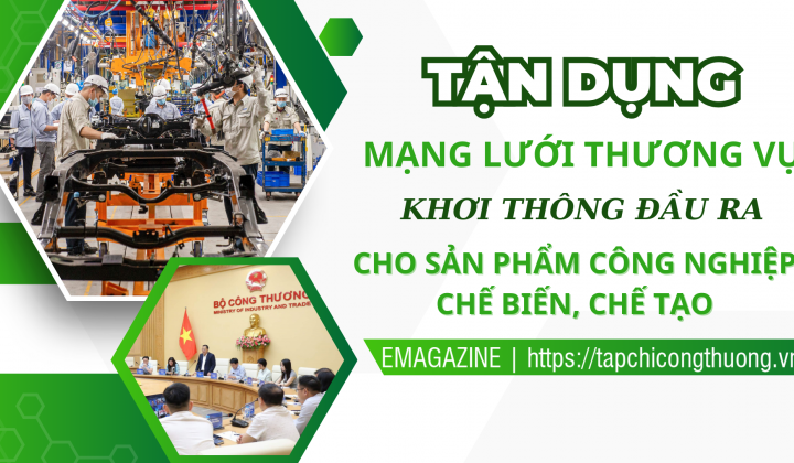Tận dụng mạng lưới Thương vụ khơi thông đầu ra cho sản phẩm công nghiệp chế biến, chế tạo