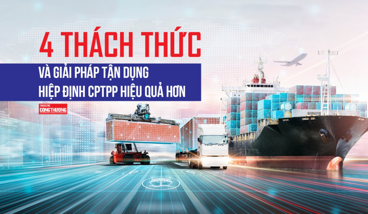 [eMagazine] 4 thách thức và giải pháp tận dụng Hiệp định CPTPP hiệu quả hơn