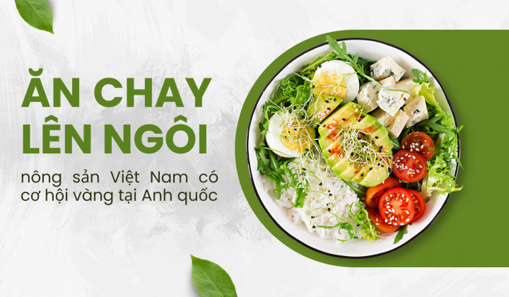 [eMagazine] Ăn chay “lên ngôi”, nông sản Việt Nam có cơ hội vàng tại Anh quốc