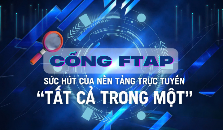 [eMagazine] Cổng FTAP - Sức hút của nền tảng trực tuyến “tất cả trong một”
