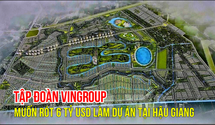 Tập đoàn Vingroup (VIC) đề xuất làm khu đô thị nghỉ dưỡng hơn 6 tỷ USD tại tỉnh Hậu Giang