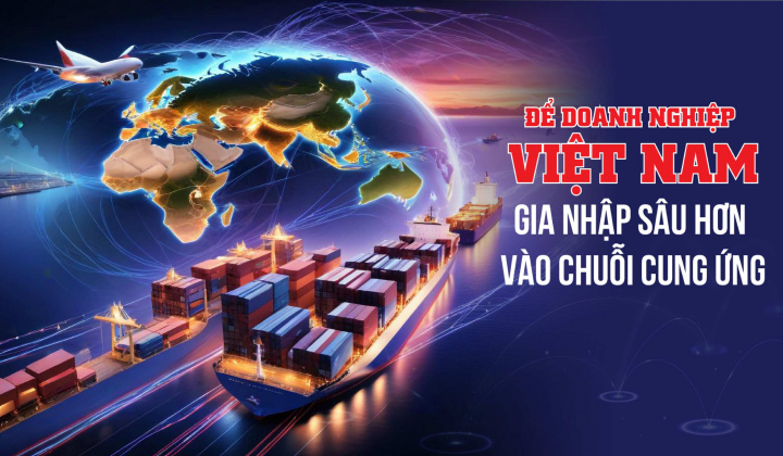 Để doanh nghiệp Việt Nam gia nhập sâu hơn vào chuỗi cung ứng