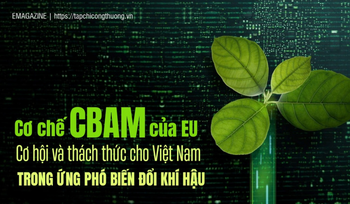 [eMagazine] Cơ chế CBAM của EU: Cơ hội và thách thức cho Việt Nam trong ứng phó biến đổi khí hậu