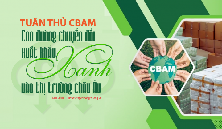 [eMagazine] Tuân thủ CBAM: Con đường chuyển đổi xuất khẩu xanh vào thị trường châu Âu