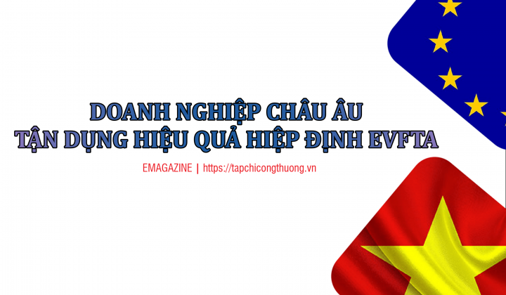[eMagazine] Doanh nghiệp châu Âu tận dụng hiệu quả Hiệp định EVFTA