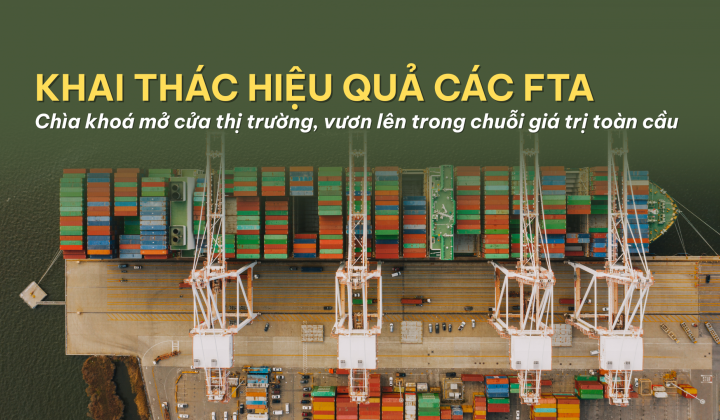 Khai thác hiệu quả các FTA - Chìa khoá mở cửa thị trường, vươn lên trong chuỗi giá trị toàn cầu