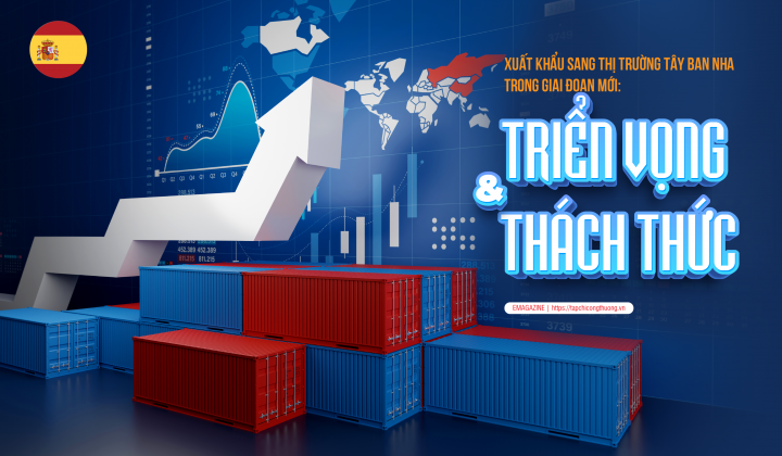 [eMagazine] Xuất khẩu sang thị trường Tây Ban Nha trong giai đoạn mới: Triển vọng và thách thức