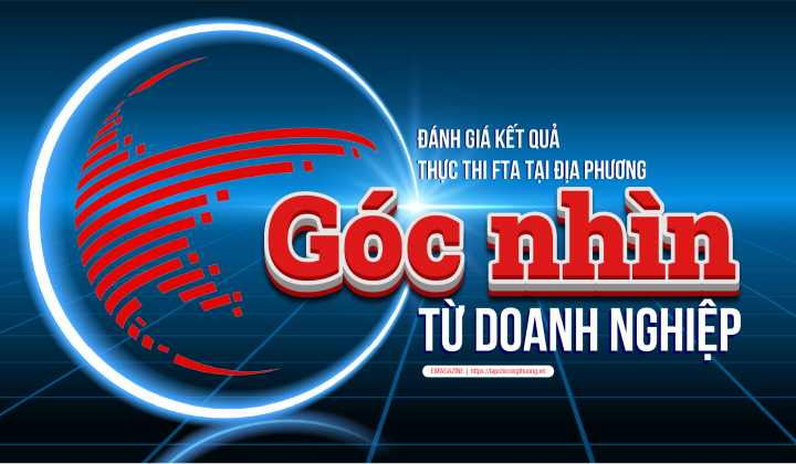 [eMagazine] Đánh giá kết quả thực thi FTA tại địa phương: Góc nhìn từ doanh nghiệp