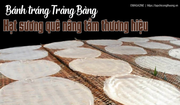 [eMagazine] Bánh tráng Trảng Bàng - Hạt sương quê nâng tầm thương hiệu