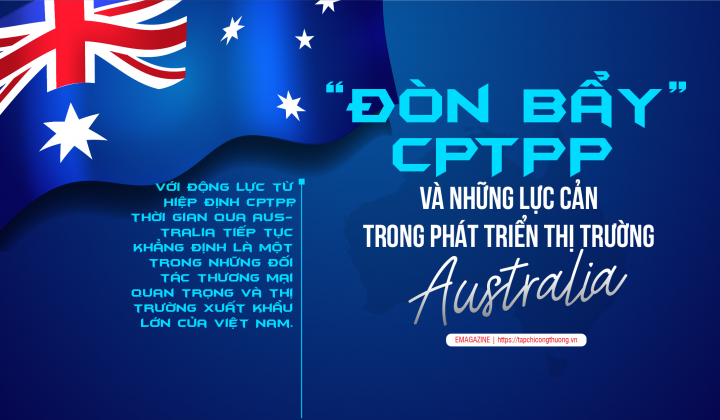 [eMagazine] “Đòn bẩy” CPTPP và những lực cản trong phát triển thị trường Australia