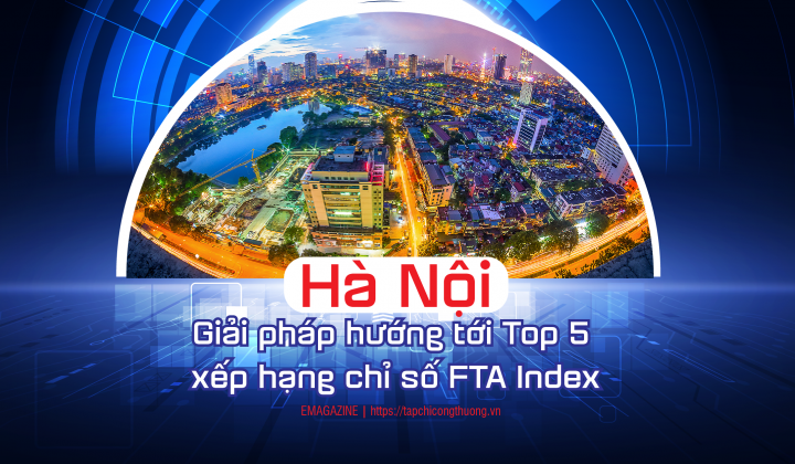 [eMagazine] Hà Nội: Giải pháp hướng tới Top 5 xếp hạng chỉ số FTA Index