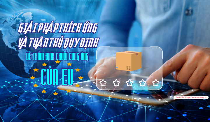 [eMagazine] Giải pháp thích ứng và tuân thủ quy định về thẩm định chuỗi cung ứng của EU