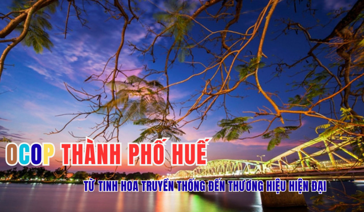 OCOP thành phố Huế - Từ tinh hoa truyền thống đến thương hiệu hiện đại