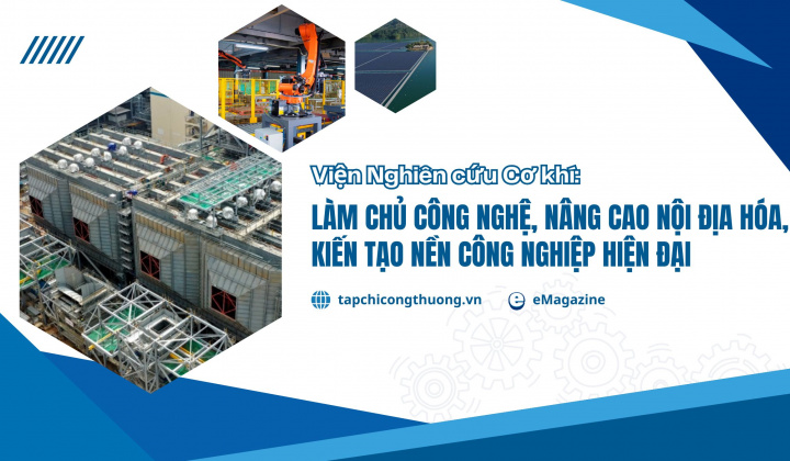 [eMagazine] Viện Nghiên cứu Cơ khí: Làm chủ công nghệ, nâng cao nội địa hóa, kiến tạo nền công nghiệp hiện đại