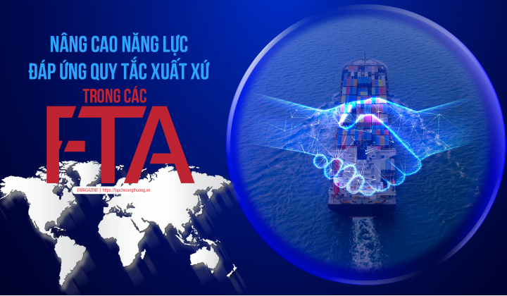 [eMagazine] Nâng cao năng lực đáp ứng quy tắc xuất xứ trong các FTA
