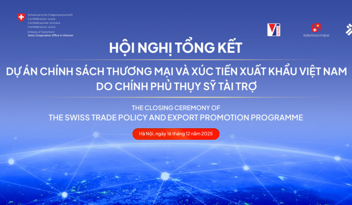 Hội nghị Tổng kết Dự án Chính sách thương mại và Xúc tiến xuất khẩu Việt Nam do Chính phủ Thụy Sĩ tài trợ