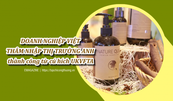 [eMagazine] Doanh nghiệp Việt thâm nhập thị trường Anh thành công từ cú hích UKVFTA